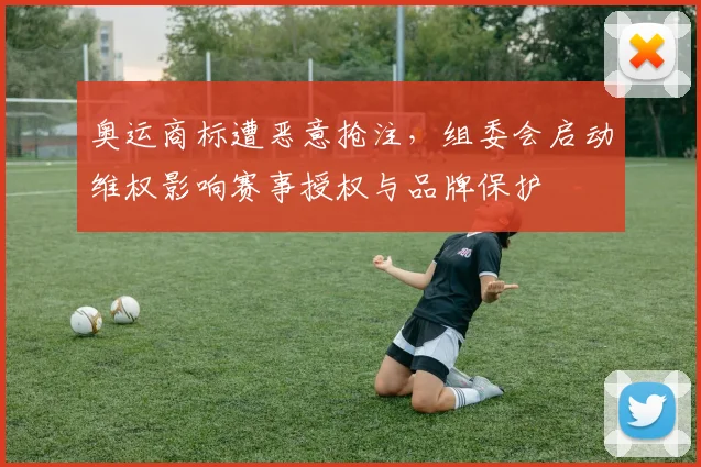 奥运商标遭恶意抢注，组委会启动维权影响赛事授权与品牌保护