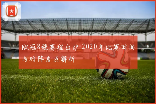 欧冠8强赛程出炉 2020年比赛时间与对阵看点解析